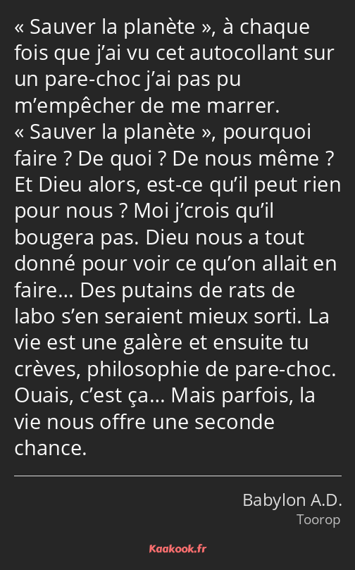 Sauver la planète, à chaque fois que j’ai vu cet autocollant sur un pare-choc j’ai pas pu…