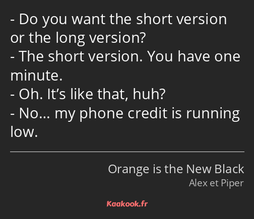Do you want the short version or the long version? The short version. You have one minute. Oh. It’s…