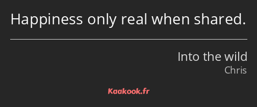 Happiness only real when shared.