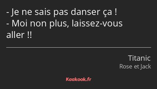 Je ne sais pas danser ça ! Moi non plus, laissez-vous aller !!