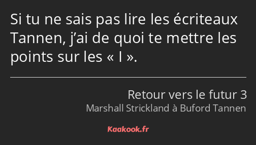 Si tu ne sais pas lire les écriteaux Tannen, j’ai de quoi te mettre les points sur les I.