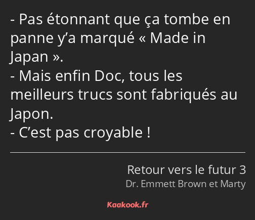 Pas étonnant que ça tombe en panne y’a marqué Made in Japan. Mais enfin Doc, tous les meilleurs…