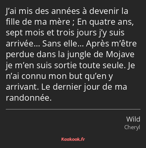 J’ai mis des années à devenir la fille de ma mère ; En quatre ans, sept mois et trois jours j’y…