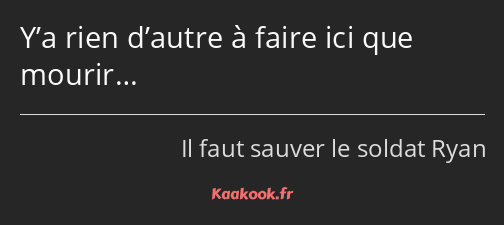 Y’a rien d’autre à faire ici que mourir…