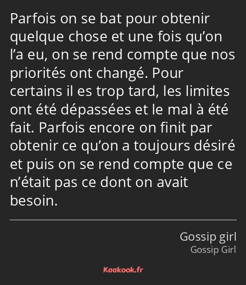 Parfois on se bat pour obtenir quelque chose et une fois qu’on l’a eu, on se rend compte que nos…