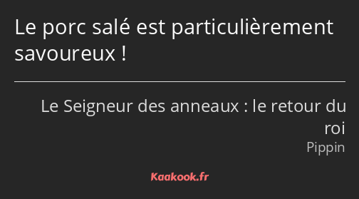 Le porc salé est particulièrement savoureux !