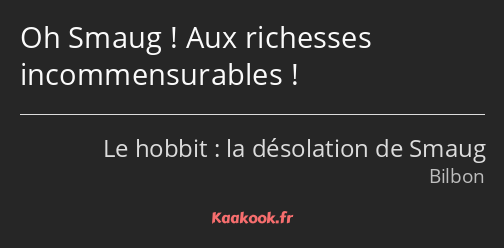 Oh Smaug ! Aux richesses incommensurables !