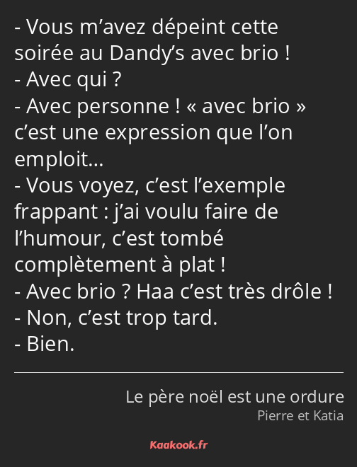 Vous m’avez dépeint cette soirée au Dandy’s avec brio ! Avec qui ? Avec personne ! avec brio c’est…