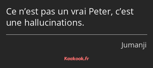 Ce n’est pas un vrai Peter, c’est une hallucinations.