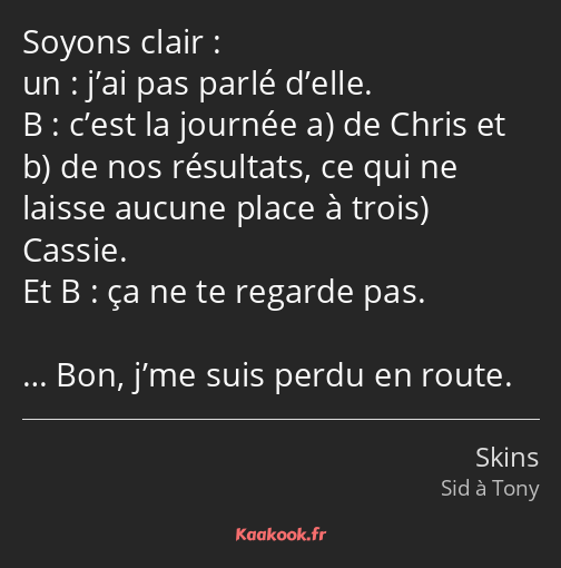 Soyons clair : un : j’ai pas parlé d’elle. B : c’est la journée a de Chris et b de nos résultats…