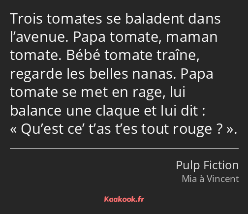 Trois tomates se baladent dans l’avenue. Papa tomate, maman tomate. Bébé tomate traîne, regarde les…