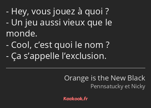 Hey, vous jouez à quoi ? Un jeu aussi vieux que le monde. Cool, c’est quoi le nom ? Ça s’appelle…