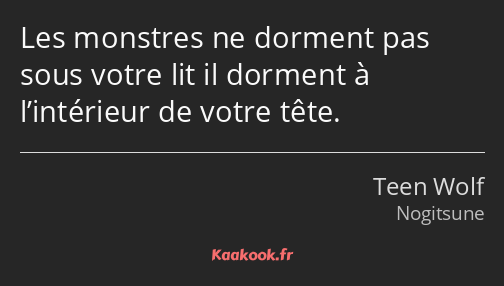 Les monstres ne dorment pas sous votre lit il dorment à l’intérieur de votre tête.