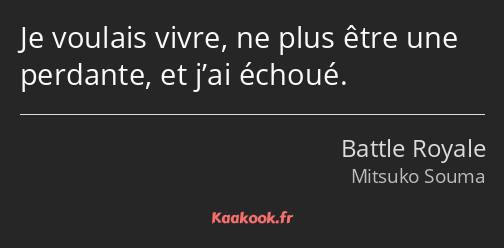 Je voulais vivre, ne plus être une perdante, et j’ai échoué.