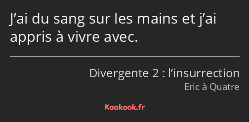 J’ai du sang sur les mains et j’ai appris à vivre avec.