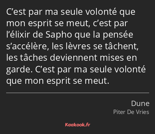 C’est par ma seule volonté que mon esprit se meut, c’est par l’élixir de Sapho que la pensée…