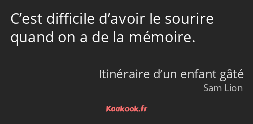 C’est difficile d’avoir le sourire quand on a de la mémoire.