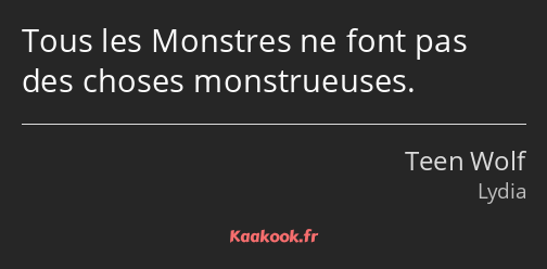 Tous les Monstres ne font pas des choses monstrueuses.