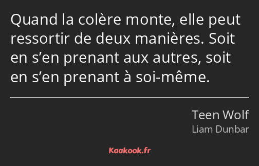 Quand la colère monte, elle peut ressortir de deux manières. Soit en s’en prenant aux autres, soit…