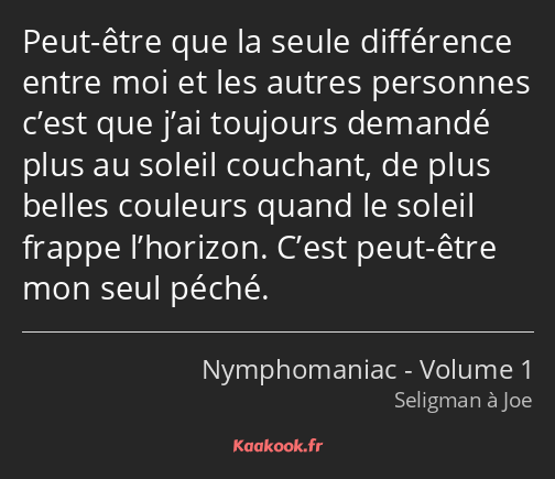 Peut-être que la seule différence entre moi et les autres personnes c’est que j’ai toujours demandé…