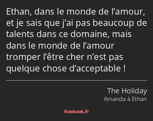 Ethan, dans le monde de l’amour, et je sais que j’ai pas beaucoup de talents dans ce domaine, mais…