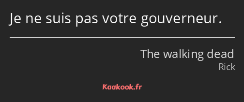 Je ne suis pas votre gouverneur.