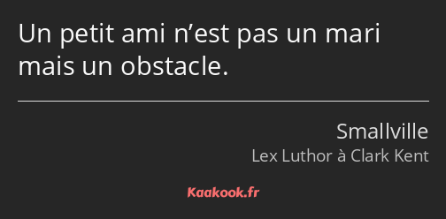 Un petit ami n’est pas un mari mais un obstacle.