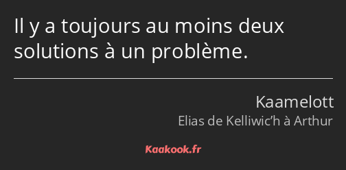 Il y a toujours au moins deux solutions à un problème.