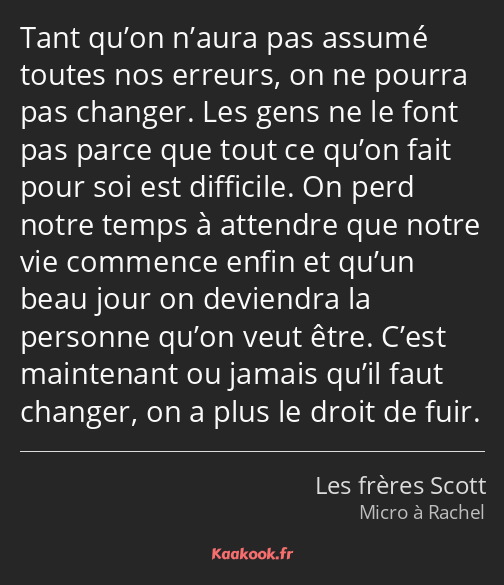 Tant qu’on n’aura pas assumé toutes nos erreurs, on ne pourra pas changer. Les gens ne le font pas…