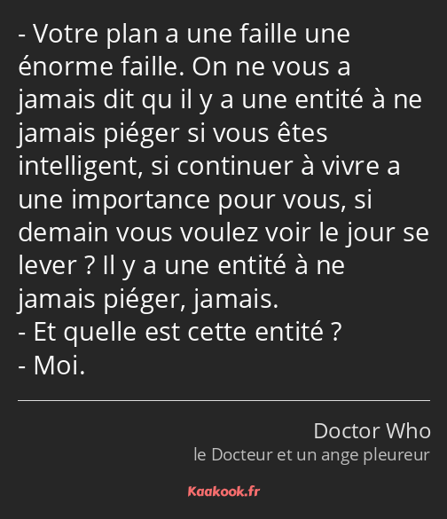 Votre plan a une faille une énorme faille. On ne vous a jamais dit qu il y a une entité à ne jamais…