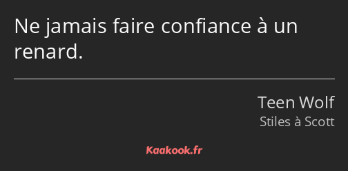 Ne jamais faire confiance à un renard.