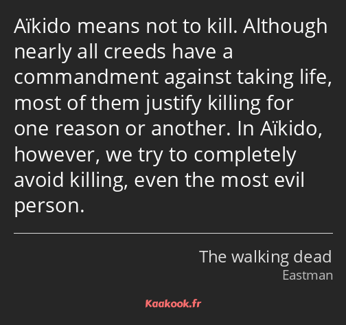 Aïkido means not to kill. Although nearly all creeds have a commandment against taking life, most…