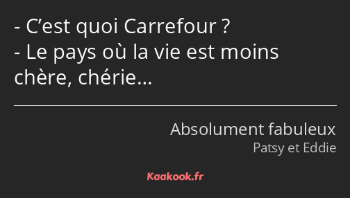 C’est quoi Carrefour ? Le pays où la vie est moins chère, chérie…