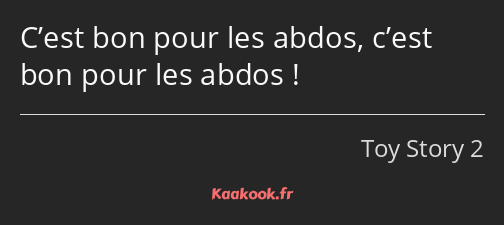 C’est bon pour les abdos, c’est bon pour les abdos !