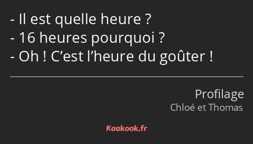 Il est quelle heure ? 16 heures pourquoi ? Oh ! C’est l’heure du goûter !