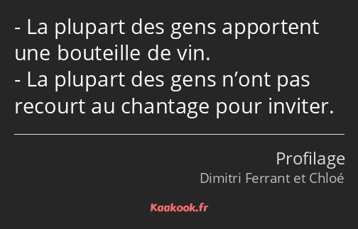 La plupart des gens apportent une bouteille de vin. La plupart des gens n’ont pas recourt au…