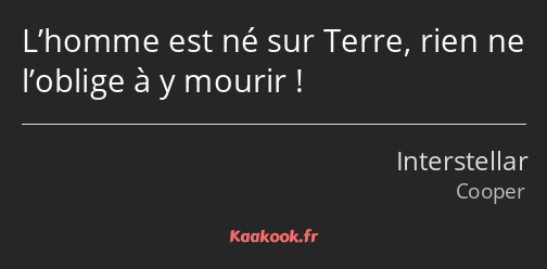 L’homme est né sur Terre, rien ne l’oblige à y mourir !