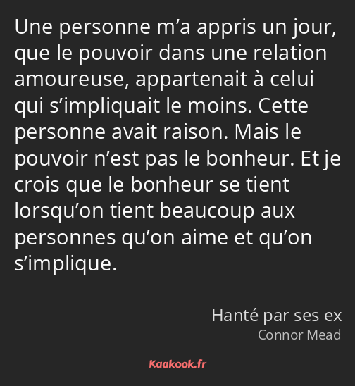 Une personne m’a appris un jour, que le pouvoir dans une relation amoureuse, appartenait à celui…