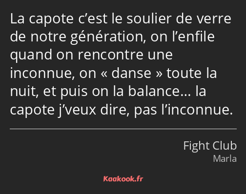 La capote c’est le soulier de verre de notre génération, on l’enfile quand on rencontre une…