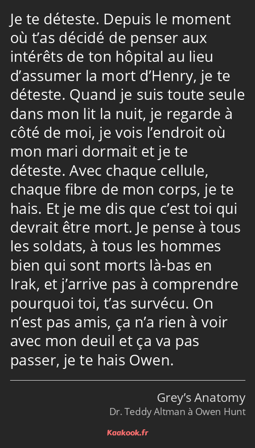 Je te déteste. Depuis le moment où t’as décidé de penser aux intérêts de ton hôpital au lieu…