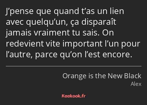 J’pense que quand t’as un lien avec quelqu’un, ça disparaît jamais vraiment tu sais. On redevient…