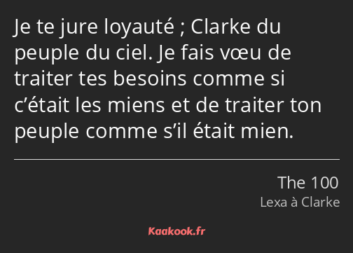 Je te jure loyauté ; Clarke du peuple du ciel. Je fais vœu de traiter tes besoins comme si c’était…