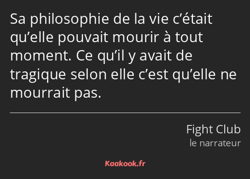 Sa philosophie de la vie c’était qu’elle pouvait mourir à tout moment. Ce qu’il y avait de tragique…