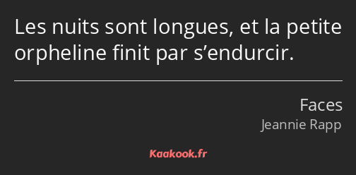 Les nuits sont longues, et la petite orpheline finit par s’endurcir.