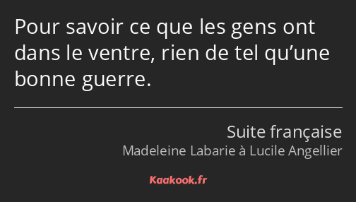 Pour savoir ce que les gens ont dans le ventre, rien de tel qu’une bonne guerre.