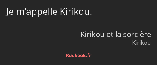 Je m’appelle Kirikou.