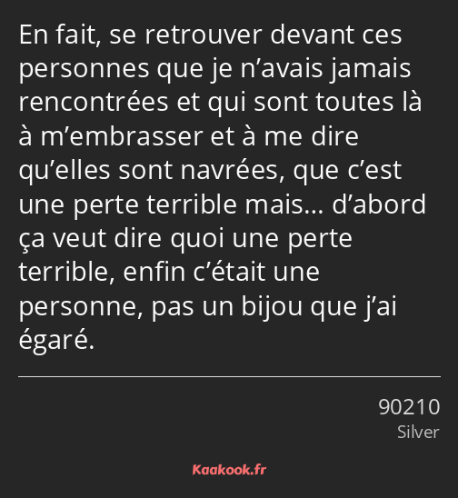 En fait, se retrouver devant ces personnes que je n’avais jamais rencontrées et qui sont toutes là…