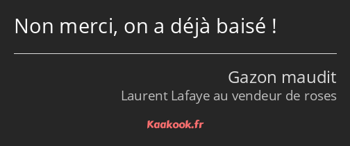 Non merci, on a déjà baisé !