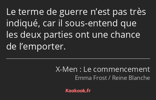 Le terme de guerre n’est pas très indiqué, car il sous-entend que les deux parties ont une chance…