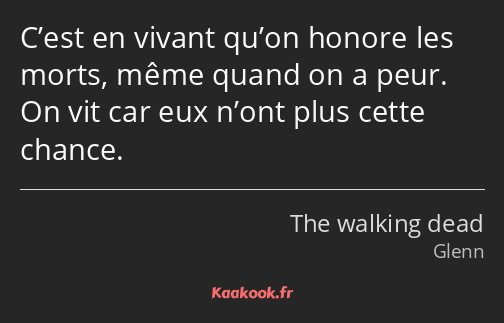 C’est en vivant qu’on honore les morts, même quand on a peur. On vit car eux n’ont plus cette…